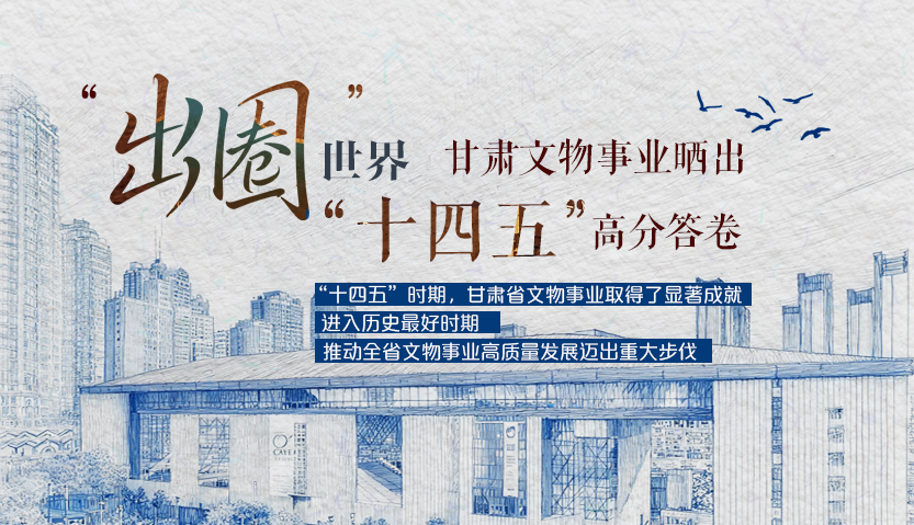 “出圈”世界 甘肅文物事業(yè)曬出“十四五”高分答卷